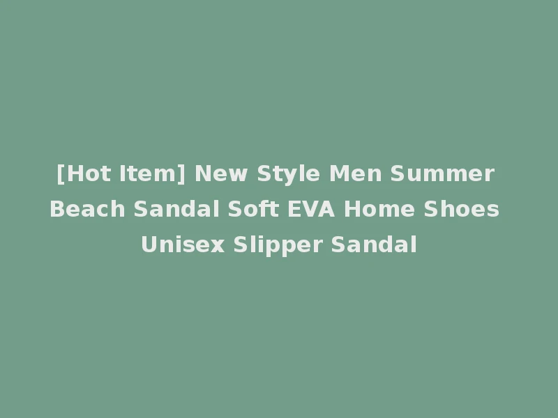 [Hot Item] New Style Men Summer Beach Sandal Soft EVA Home Shoes Unisex Slipper Sandal