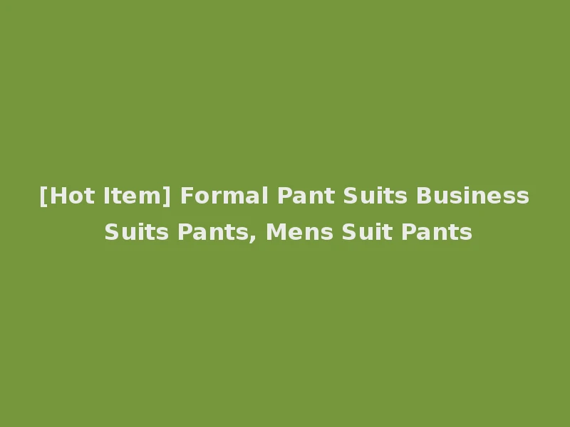 [Hot Item] Formal Pant Suits Business Suits Pants, Mens Suit Pants