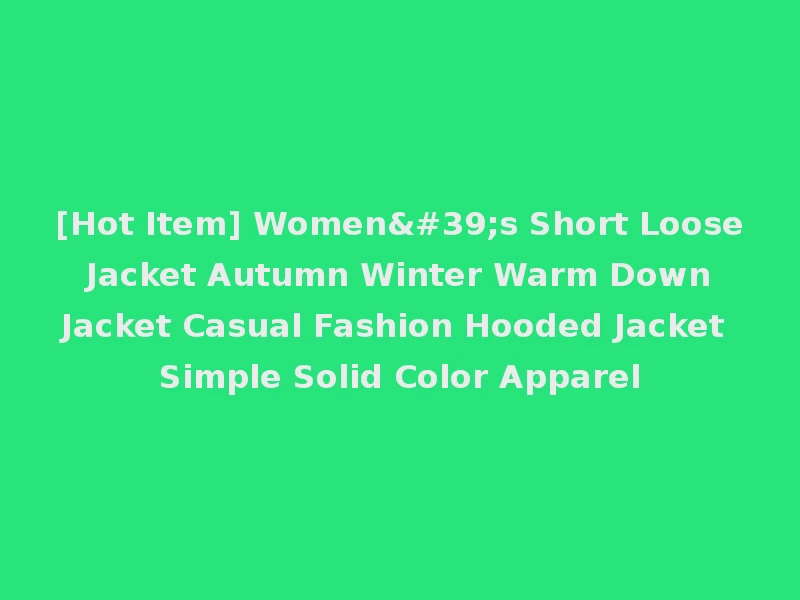 [Hot Item] Women's Short Loose Jacket Autumn Winter Warm Down Jacket Casual Fashion Hooded Jacket Simple Solid Color Apparel