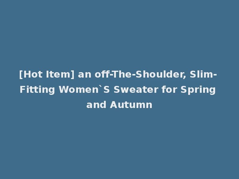 [Hot Item] an off-The-Shoulder, Slim-Fitting Women`S Sweater for Spring and Autumn