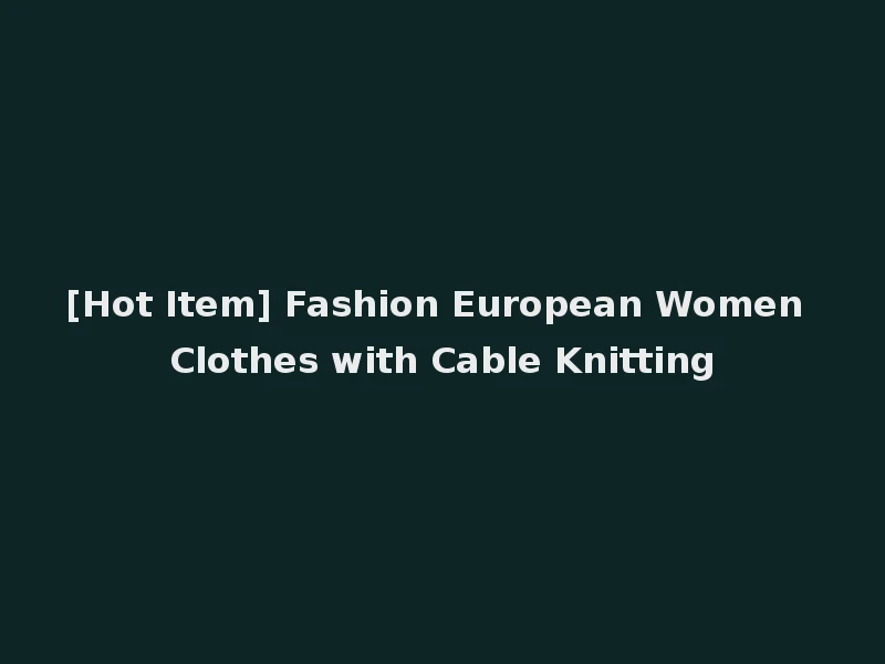 [Hot Item] Fashion European Women Clothes with Cable Knitting