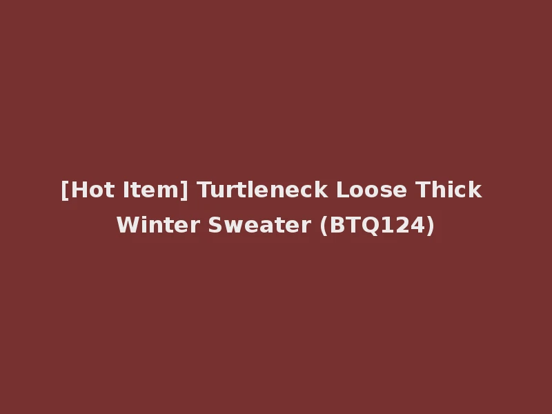 [Hot Item] Turtleneck Loose Thick Winter Sweater (BTQ124)