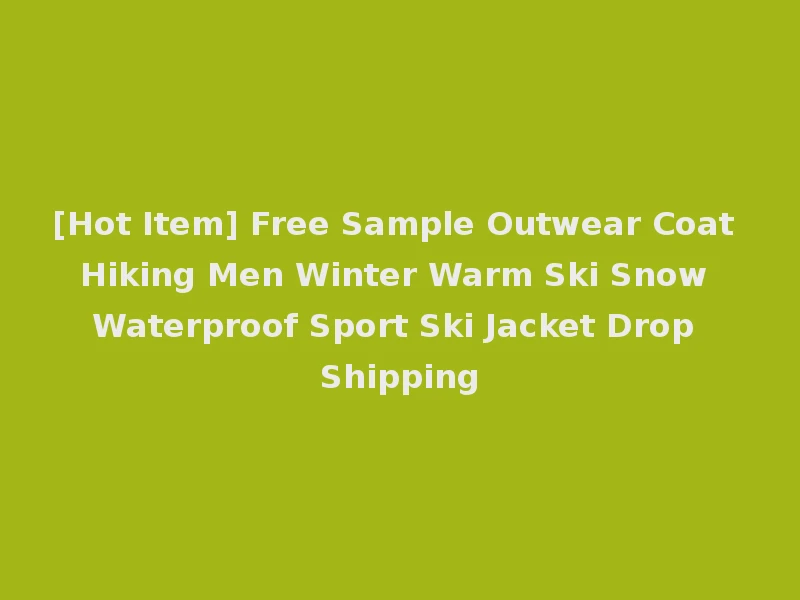 [Hot Item] Free Sample Outwear Coat Hiking Men Winter Warm Ski Snow Waterproof Sport Ski Jacket Drop Shipping