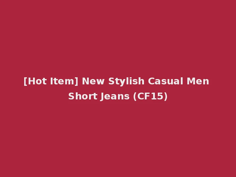[Hot Item] New Stylish Casual Men Short Jeans (CF15)
