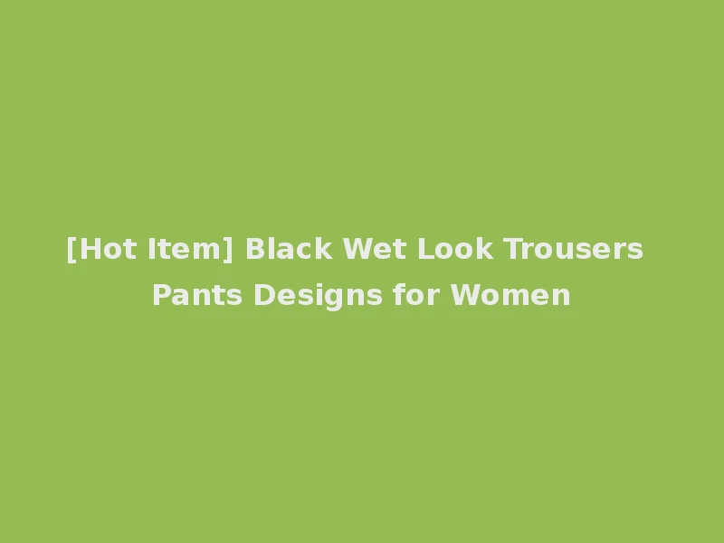 [Hot Item] Black Wet Look Trousers Pants Designs for Women