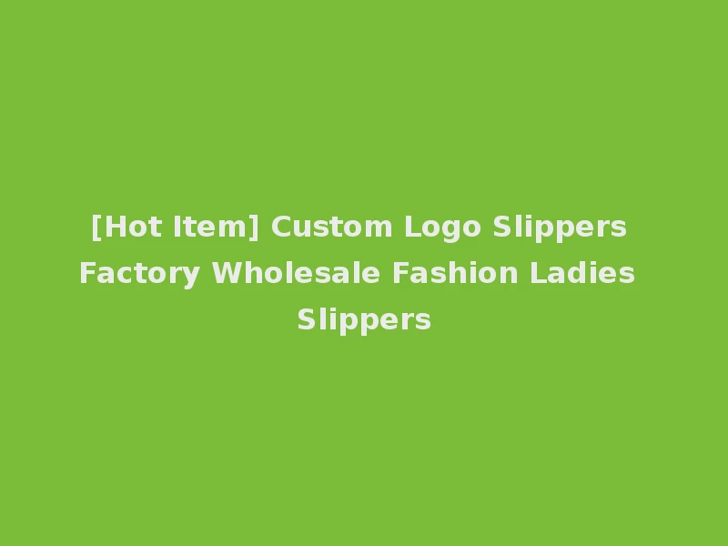 [Hot Item] Custom Logo Slippers Factory Wholesale Fashion Ladies Slippers