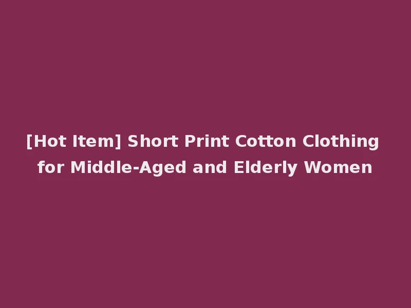 [Hot Item] Short Print Cotton Clothing for Middle-Aged and Elderly Women