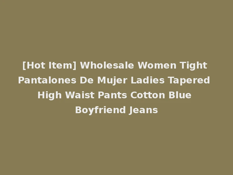 [Hot Item] Wholesale Women Tight Pantalones De Mujer Ladies Tapered High Waist Pants Cotton Blue Boyfriend Jeans