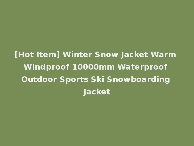 [Hot Item] Winter Snow Jacket Warm Windproof 10000mm Waterproof Outdoor Sports Ski Snowboarding Jacket