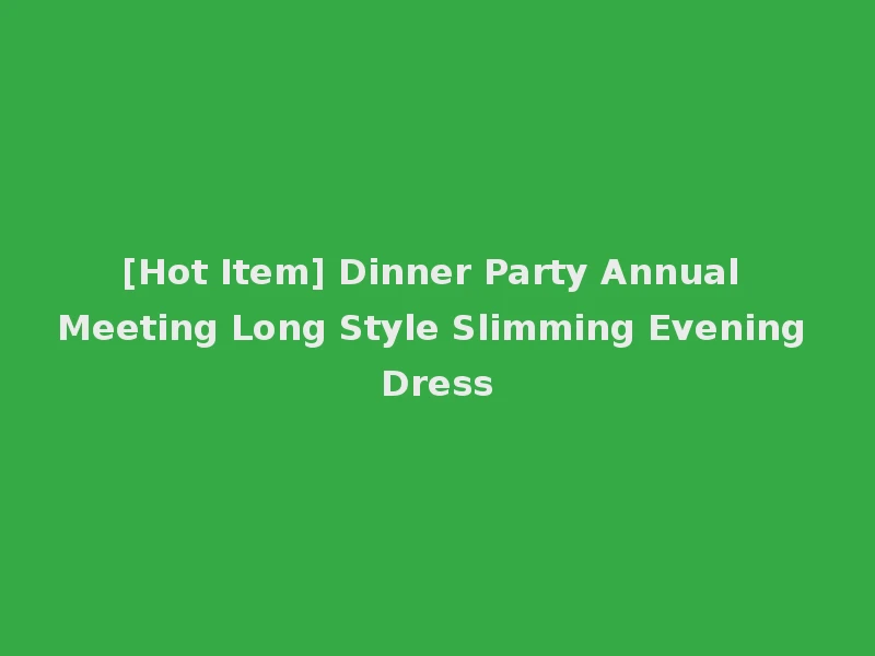 [Hot Item] Dinner Party Annual Meeting Long Style Slimming Evening Dress