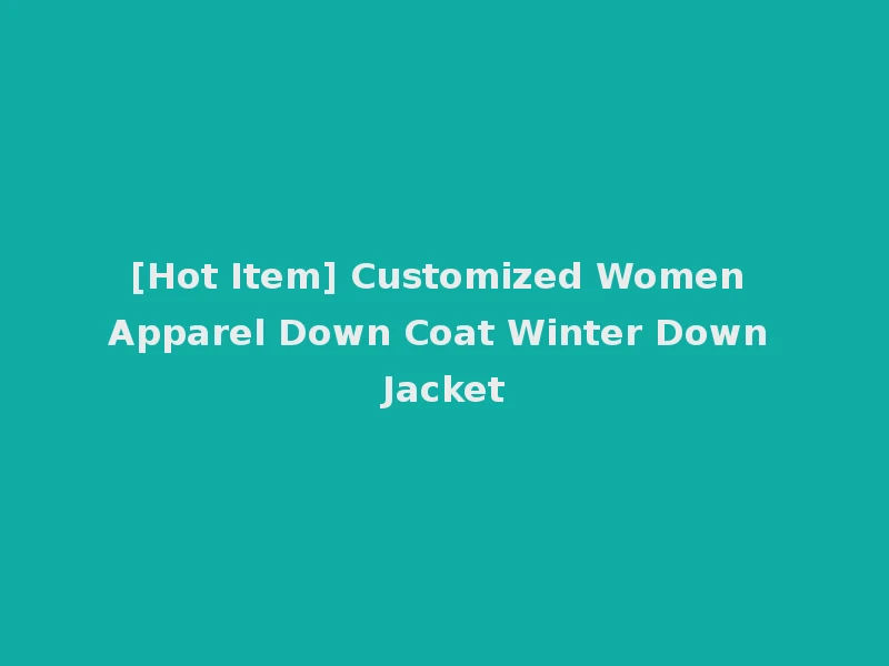 [Hot Item] Customized Women Apparel Down Coat Winter Down Jacket