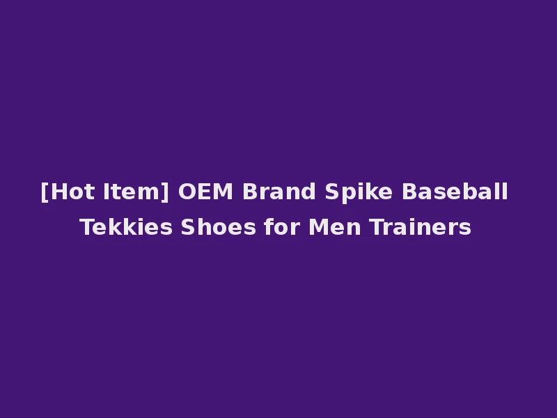 [Hot Item] OEM Brand Spike Baseball Tekkies Shoes for Men Trainers