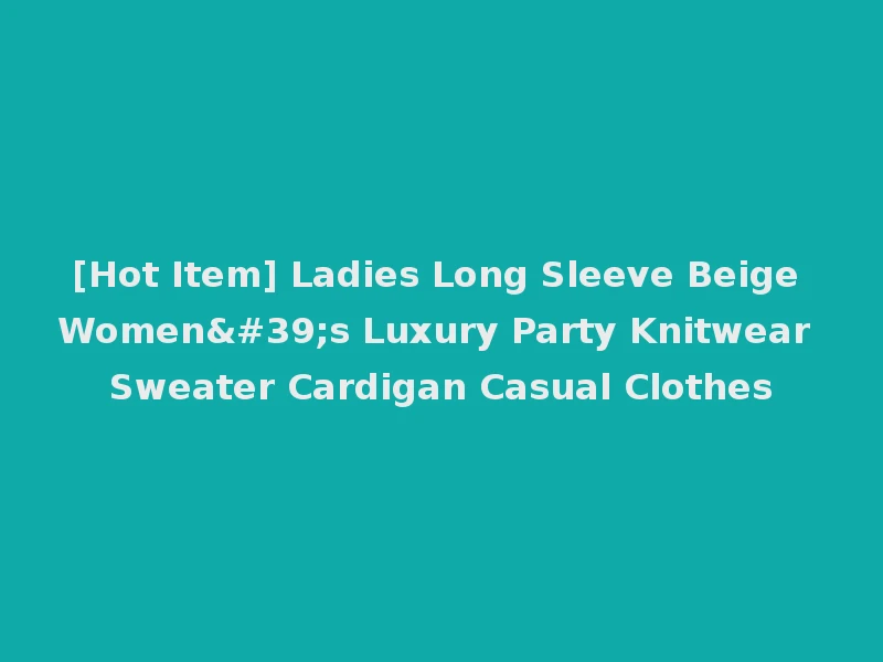 [Hot Item] Ladies Long Sleeve Beige Women's Luxury Party Knitwear Sweater Cardigan Casual Clothes