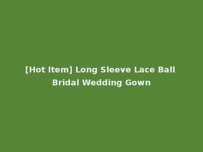 [Hot Item] Long Sleeve Lace Ball Bridal Wedding Gown