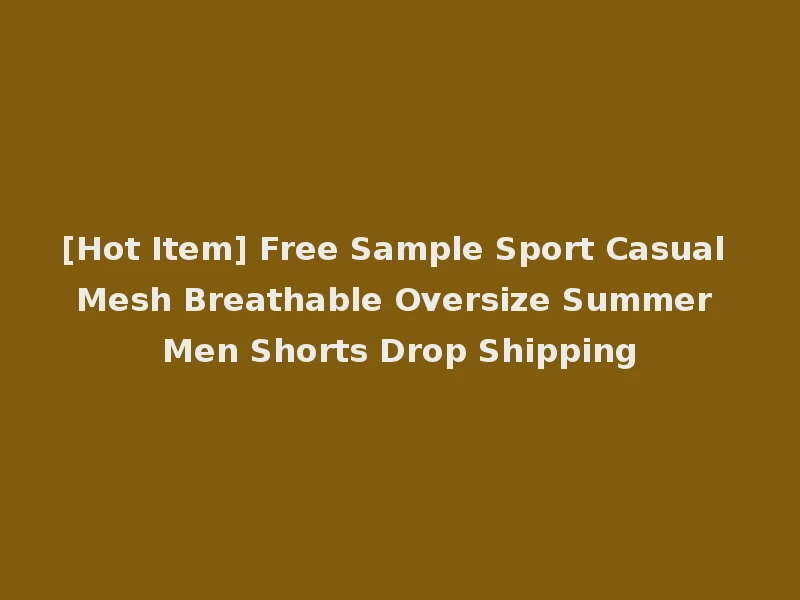 [Hot Item] Free Sample Sport Casual Mesh Breathable Oversize Summer Men Shorts Drop Shipping
