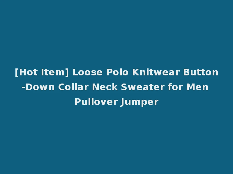 [Hot Item] Loose Polo Knitwear Button-Down Collar Neck Sweater for Men Pullover Jumper