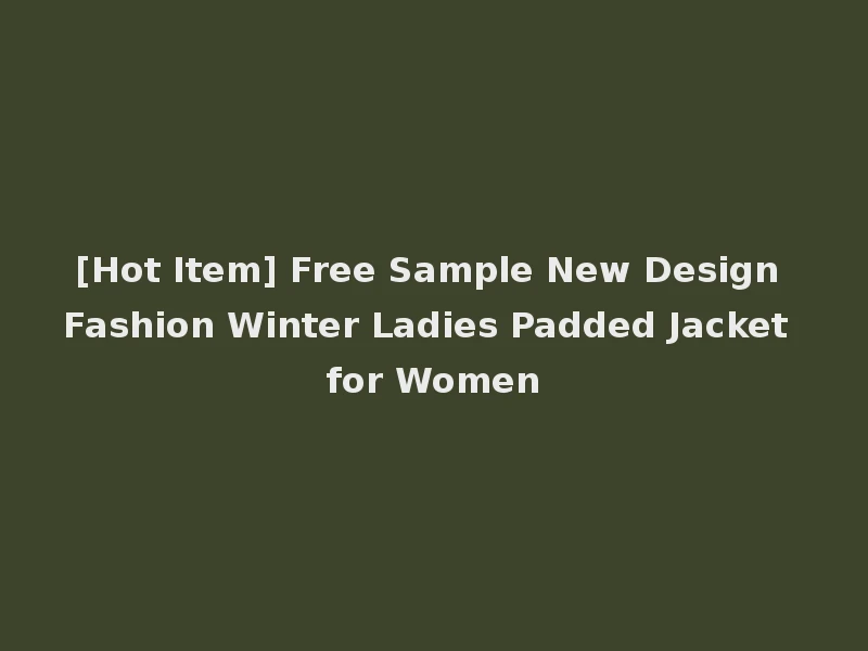 [Hot Item] Free Sample New Design Fashion Winter Ladies Padded Jacket for Women