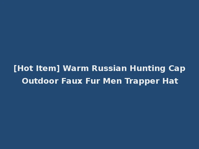[Hot Item] Warm Russian Hunting Cap Outdoor Faux Fur Men Trapper Hat