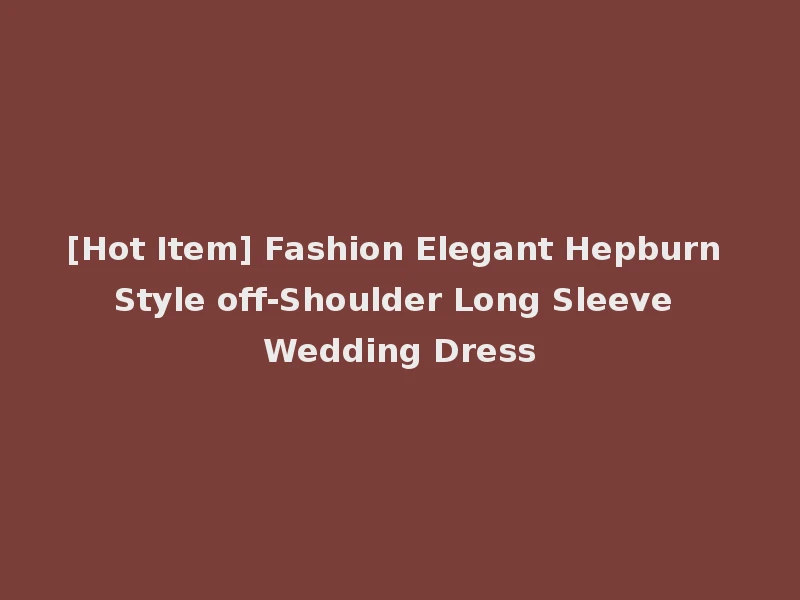 [Hot Item] Fashion Elegant Hepburn Style off-Shoulder Long Sleeve Wedding Dress
