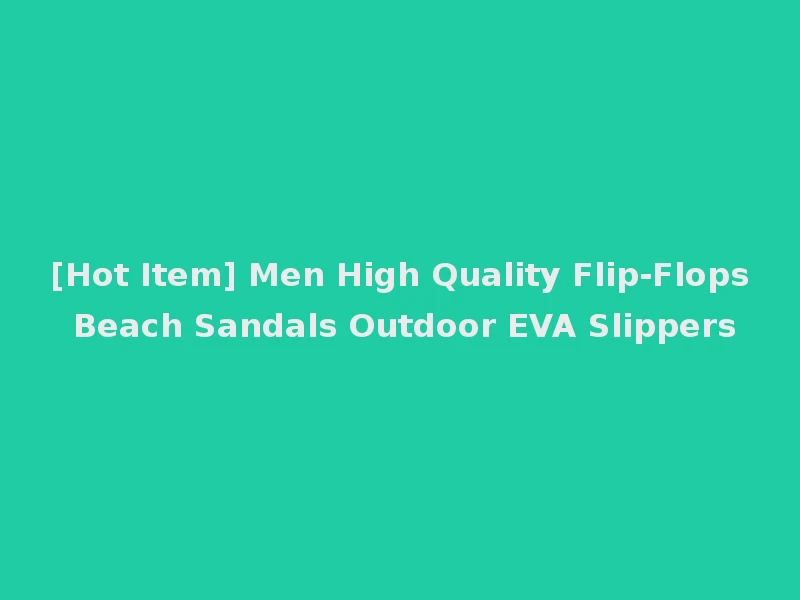 [Hot Item] Men High Quality Flip-Flops Beach Sandals Outdoor EVA Slippers
