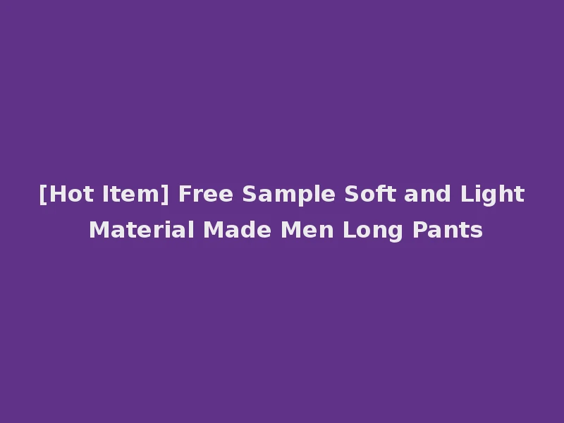 [Hot Item] Free Sample Soft and Light Material Made Men Long Pants