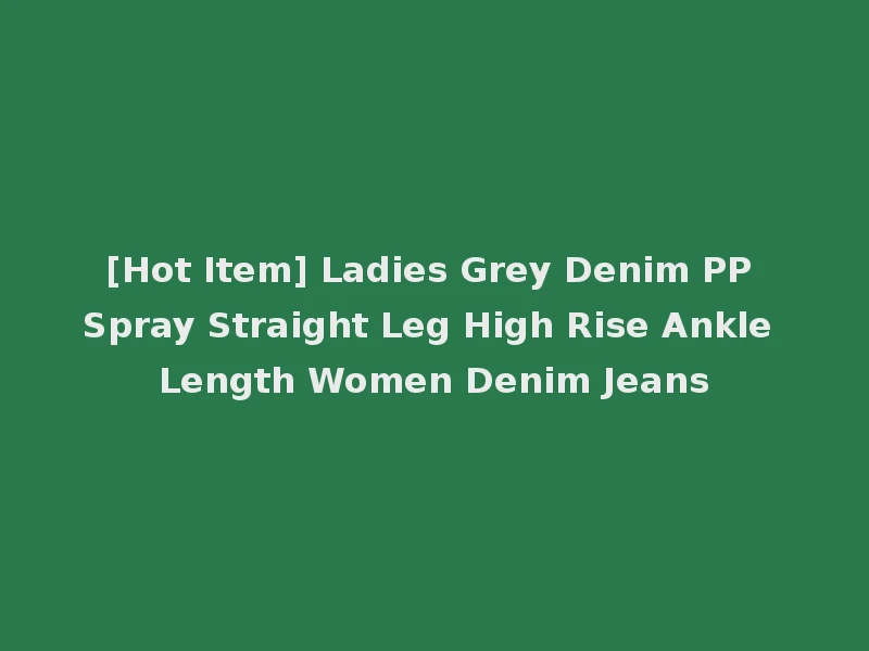 [Hot Item] Ladies Grey Denim PP Spray Straight Leg High Rise Ankle Length Women Denim Jeans