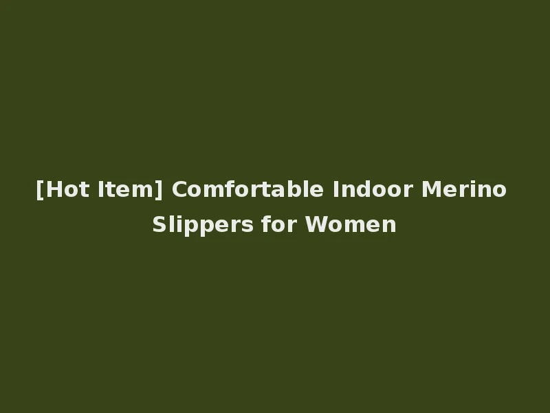 [Hot Item] Comfortable Indoor Merino Slippers for Women