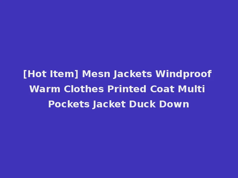 [Hot Item] Mesn Jackets Windproof Warm Clothes Printed Coat Multi Pockets Jacket Duck Down