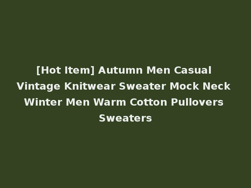 [Hot Item] Autumn Men Casual Vintage Knitwear Sweater Mock Neck Winter Men Warm Cotton Pullovers Sweaters