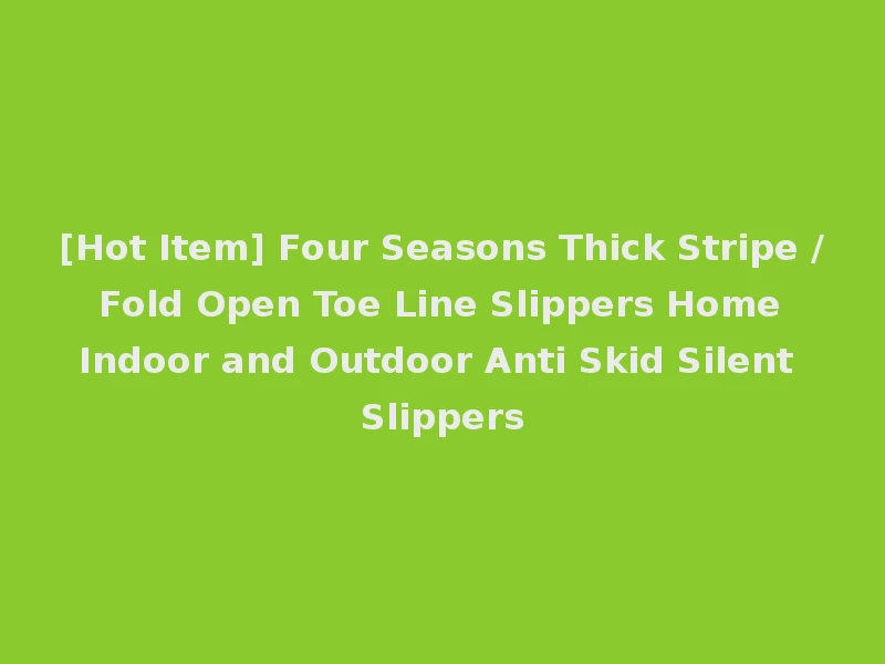 [Hot Item] Four Seasons Thick Stripe / Fold Open Toe Line Slippers Home Indoor and Outdoor Anti Skid Silent Slippers