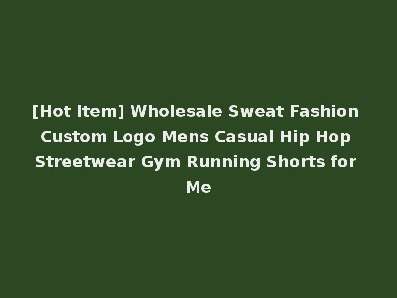 [Hot Item] Wholesale Sweat Fashion Custom Logo Mens Casual Hip Hop Streetwear Gym Running Shorts for Me
