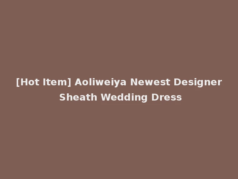 [Hot Item] Aoliweiya Newest Designer Sheath Wedding Dress