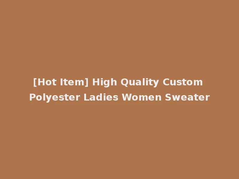 [Hot Item] High Quality Custom Polyester Ladies Women Sweater