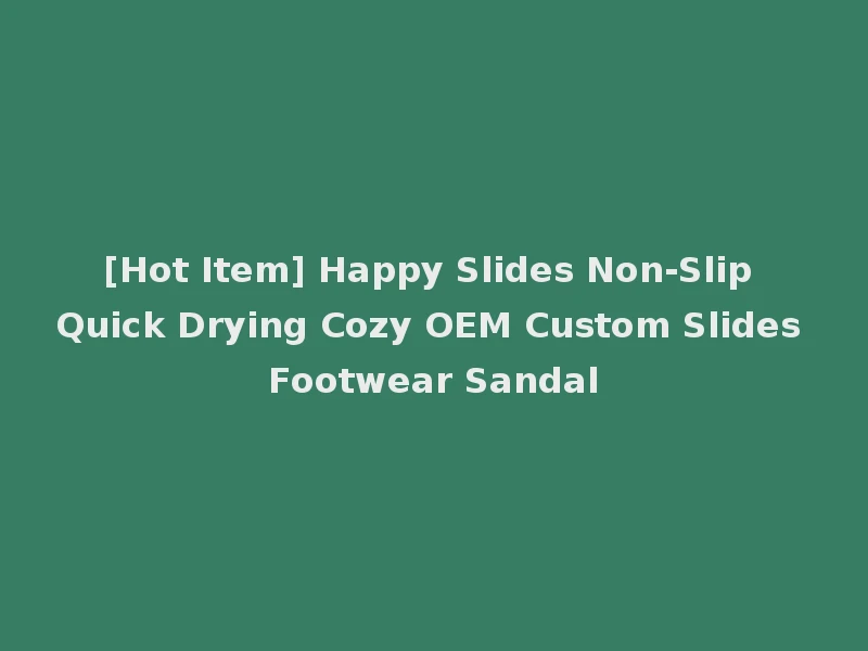 [Hot Item] Happy Slides Non-Slip Quick Drying Cozy OEM Custom Slides Footwear Sandal