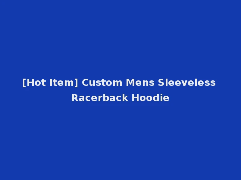 [Hot Item] Custom Mens Sleeveless Racerback Hoodie