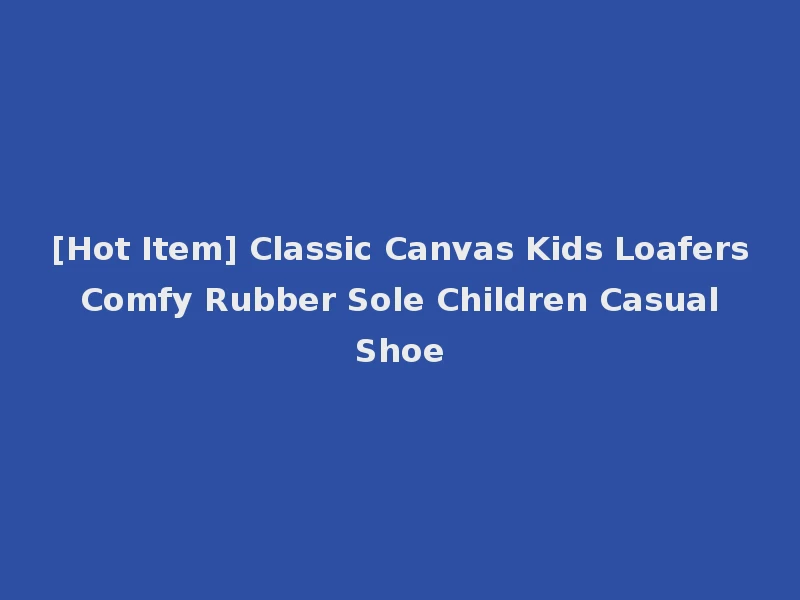 [Hot Item] Classic Canvas Kids Loafers Comfy Rubber Sole Children Casual Shoe