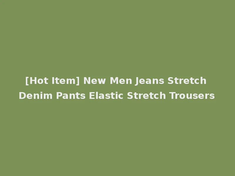 [Hot Item] New Men Jeans Stretch Denim Pants Elastic Stretch Trousers