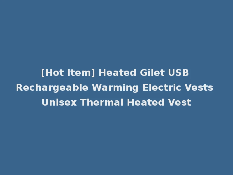 [Hot Item] Heated Gilet USB Rechargeable Warming Electric Vests Unisex Thermal Heated Vest
