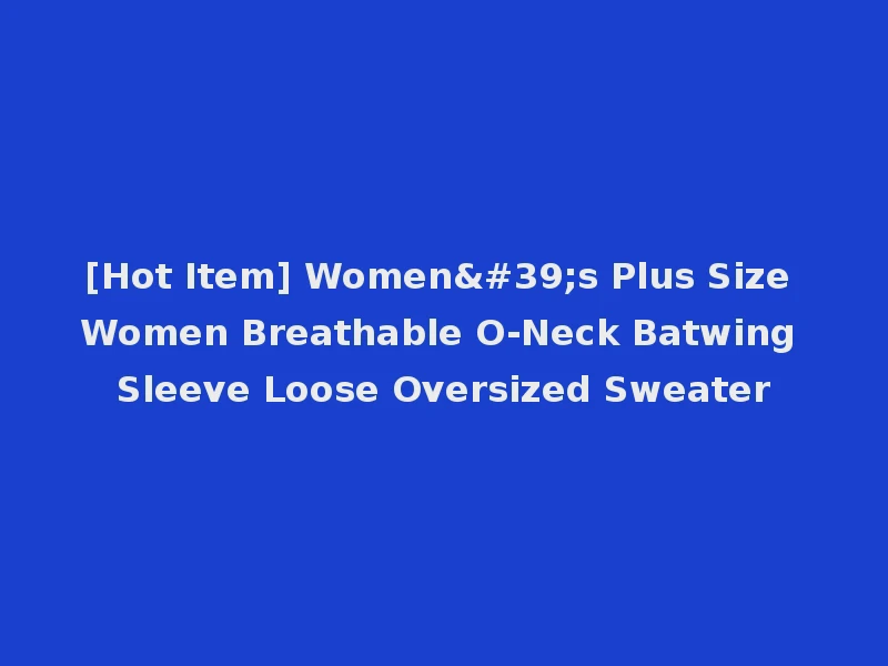[Hot Item] Women's Plus Size Women Breathable O-Neck Batwing Sleeve Loose Oversized Sweater