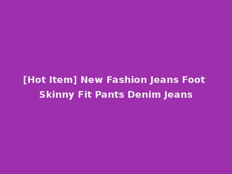 [Hot Item] New Fashion Jeans Foot Skinny Fit Pants Denim Jeans