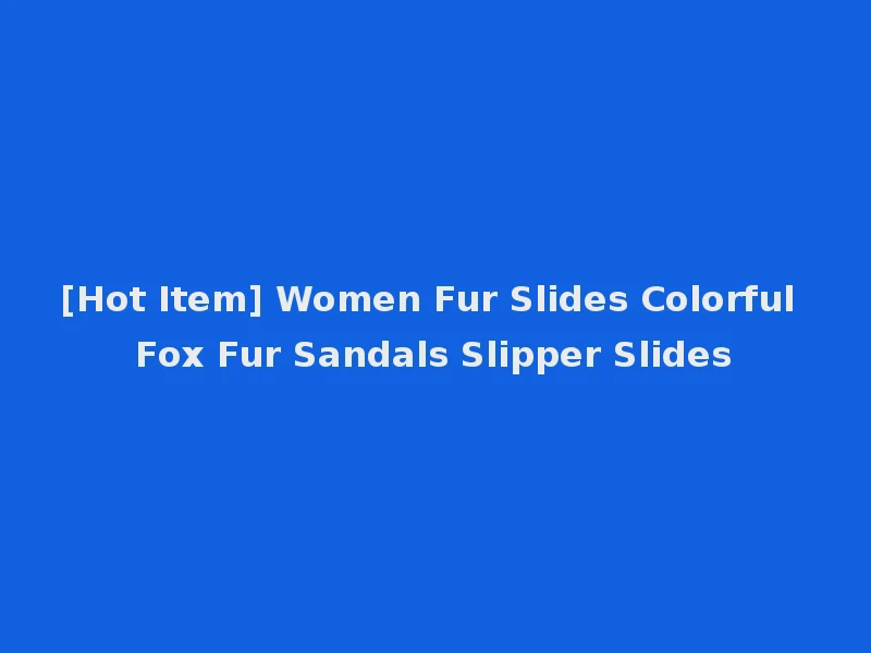 [Hot Item] Women Fur Slides Colorful Fox Fur Sandals Slipper Slides