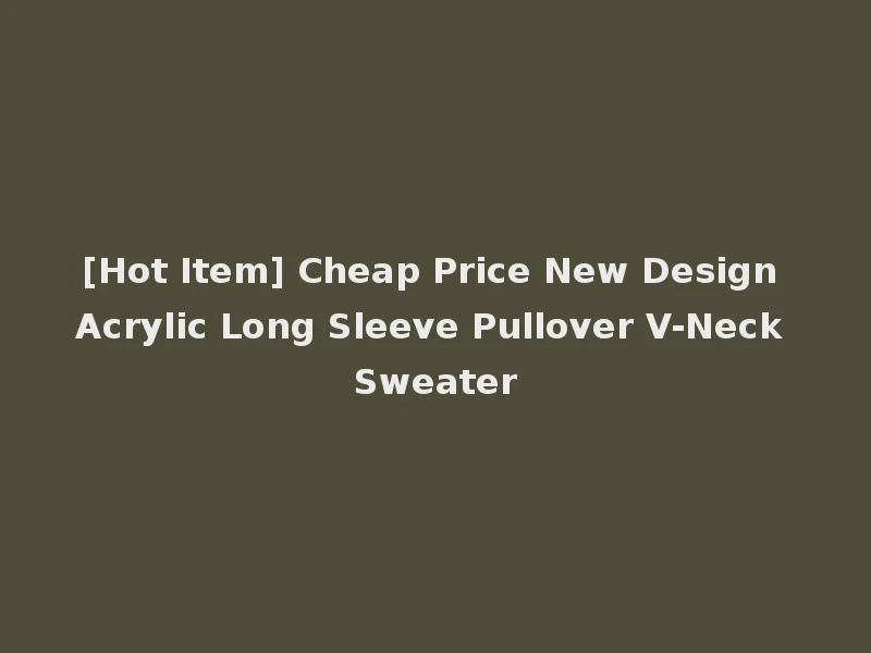 [Hot Item] Cheap Price New Design Acrylic Long Sleeve Pullover V-Neck Sweater