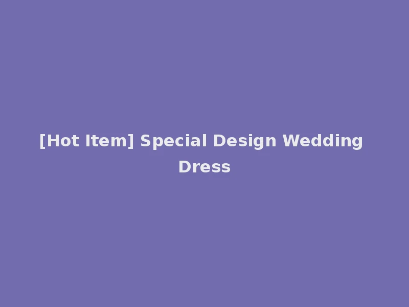 [Hot Item] Special Design Wedding Dress
