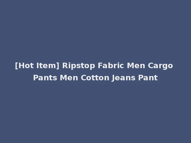 [Hot Item] Ripstop Fabric Men Cargo Pants Men Cotton Jeans Pant