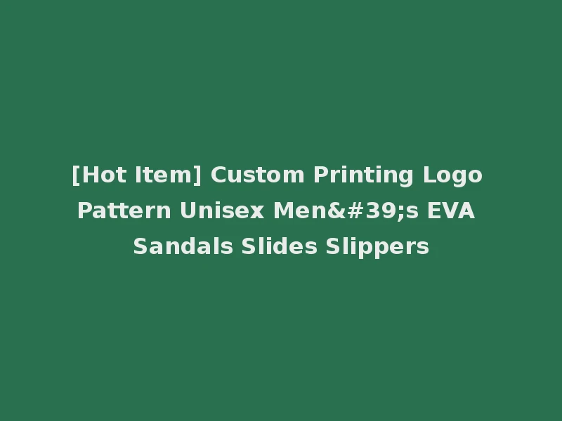 [Hot Item] Custom Printing Logo Pattern Unisex Men's EVA Sandals Slides Slippers