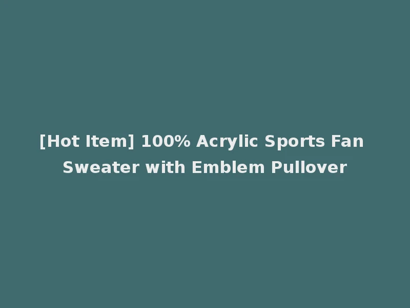 [Hot Item] 100% Acrylic Sports Fan Sweater with Emblem Pullover