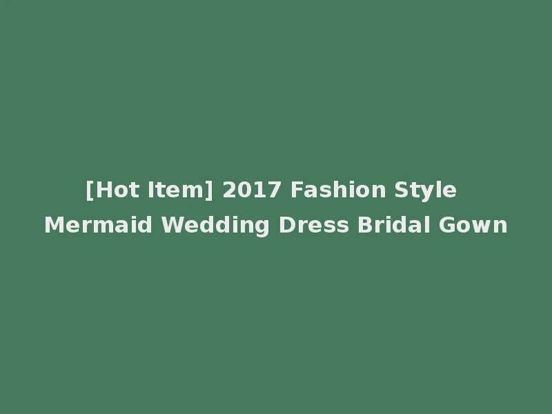 [Hot Item] 2017 Fashion Style Mermaid Wedding Dress Bridal Gown