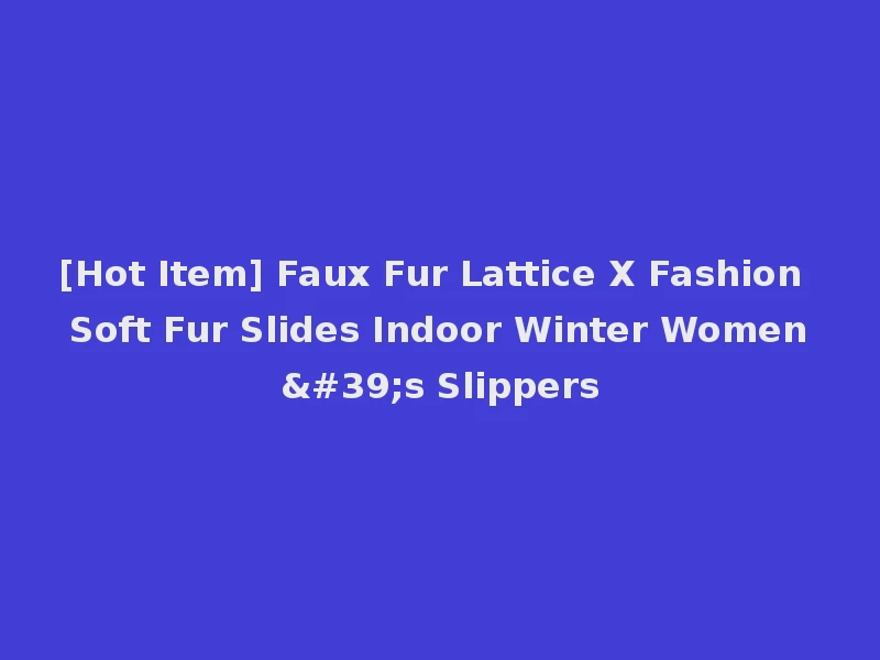 [Hot Item] Faux Fur Lattice X Fashion Soft Fur Slides Indoor Winter Women's Slippers