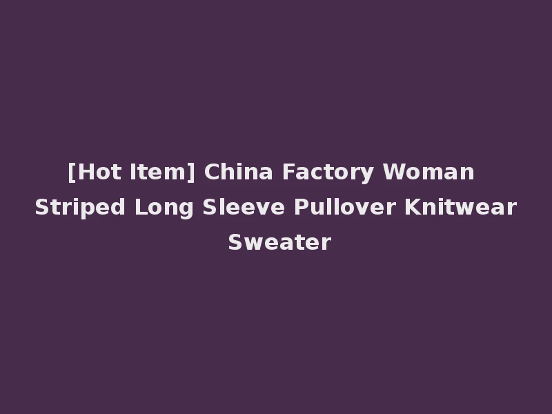 [Hot Item] China Factory Woman Striped Long Sleeve Pullover Knitwear Sweater