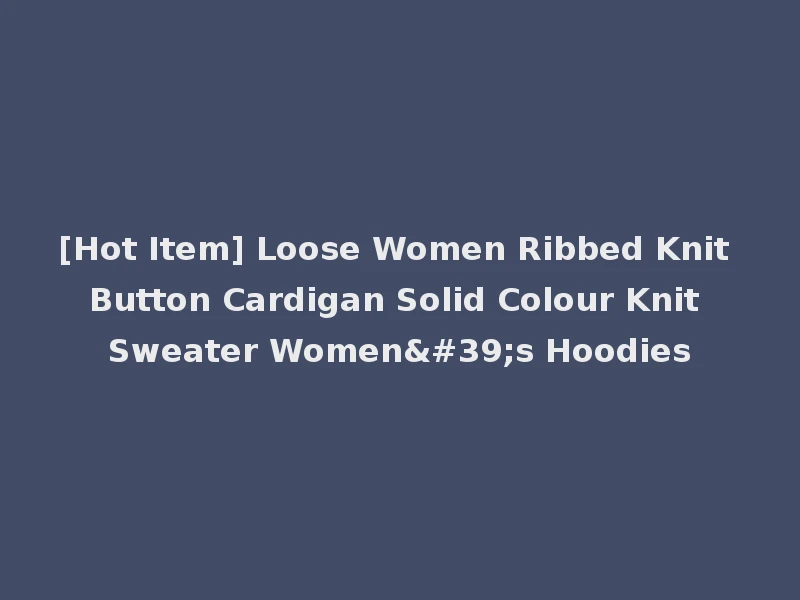 [Hot Item] Loose Women Ribbed Knit Button Cardigan Solid Colour Knit Sweater Women's Hoodies